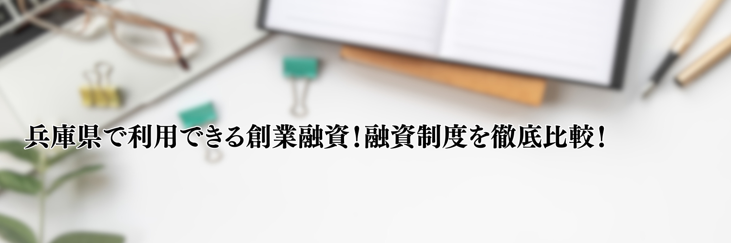 【相談無料】兵庫県の起業・開業で利用できる創業融資！資金調達方法を徹底比較！