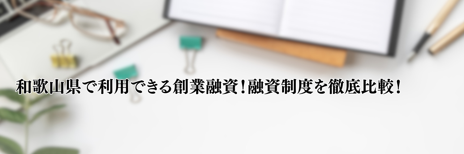 【相談無料】和歌山県の起業・開業で利用できる創業融資！資金調達方法を徹底比較！