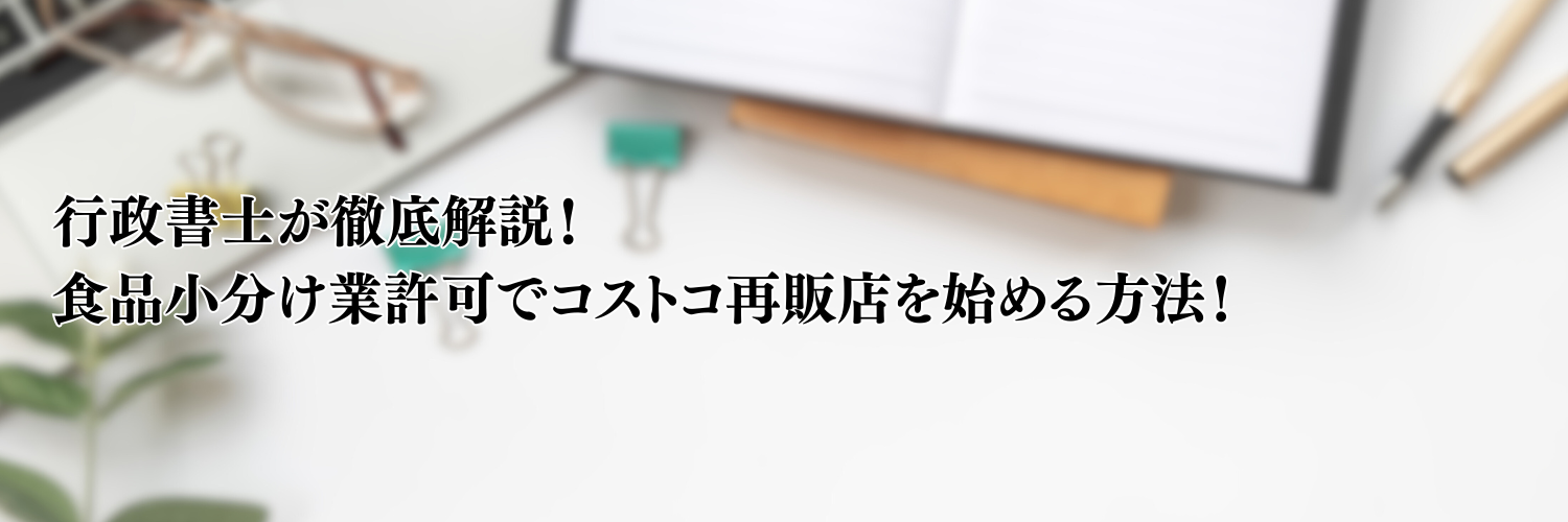 【相談無料】食品小分け業許可でコストコ再販店を始める方法を行政書士が徹底解説！